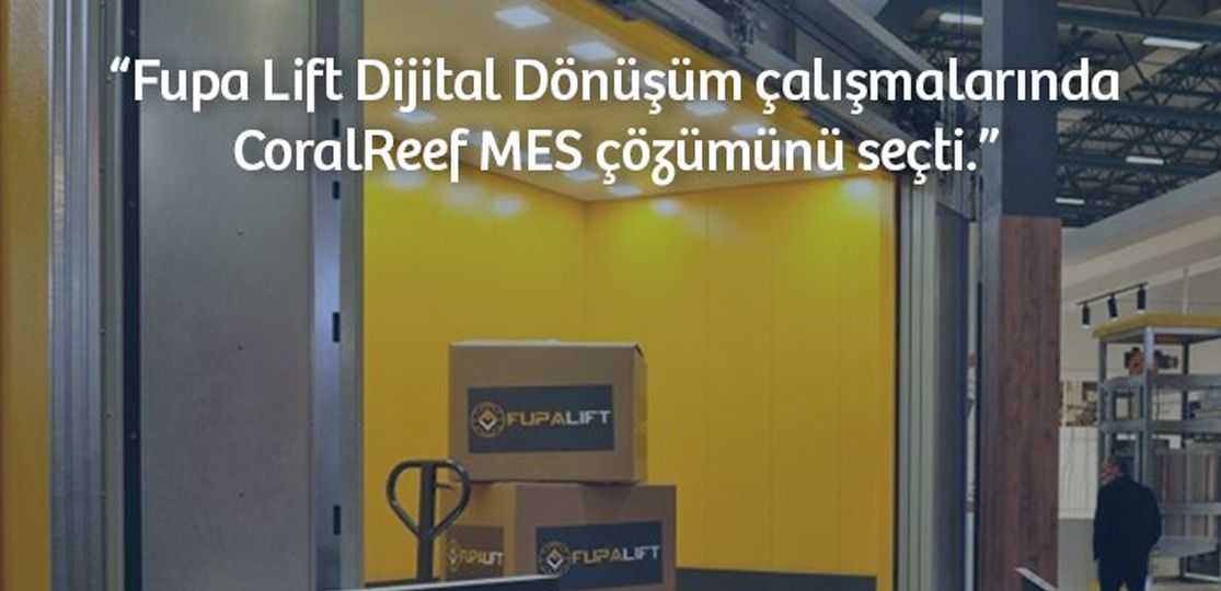 Fupa Lift, Dijital Dönüşüm çalışmalarında MES çözümümüz CoralReef’i seçti.