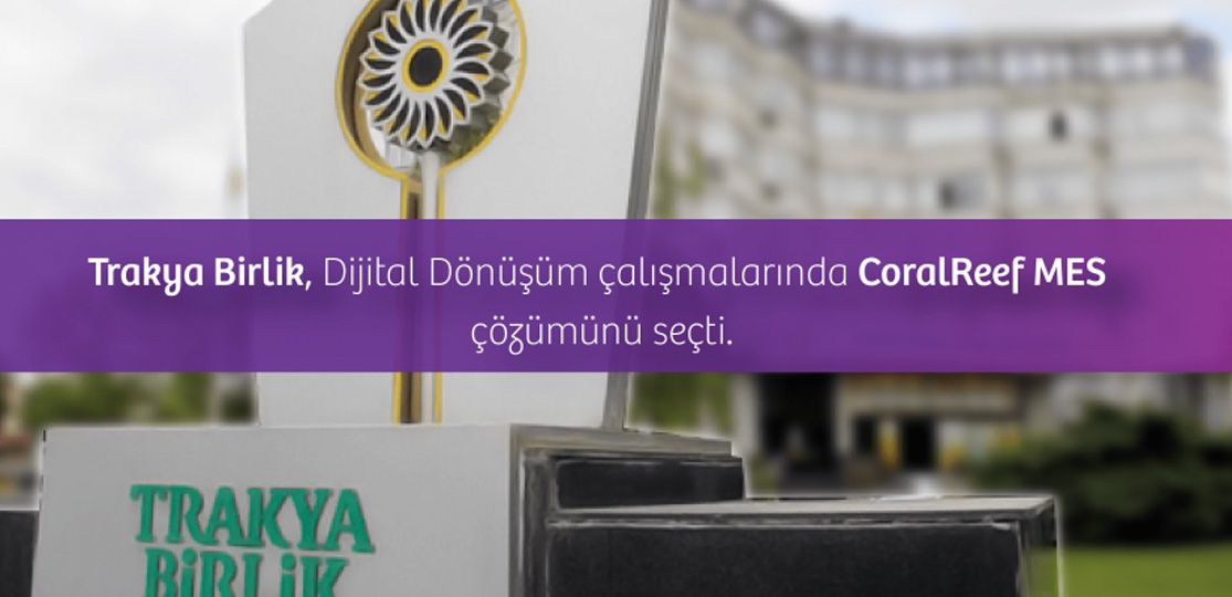 Trakya Birlik Dijital Dönüşüm çalışmalarında CoralReef MES ve ManageMind BPM çözümlerini seçti.